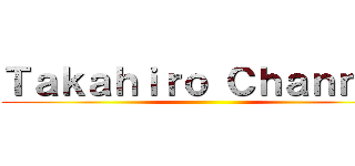 Ｔａｋａｈｉｒｏ Ｃｈａｎｎｅｌ ()