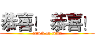 恭喜！ 恭喜！ (attack on titan)