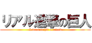 リアル進撃の巨人 (I want to hit a friend)