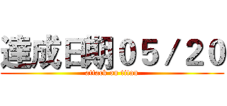 達成日期０５／２０ (attack on titan)
