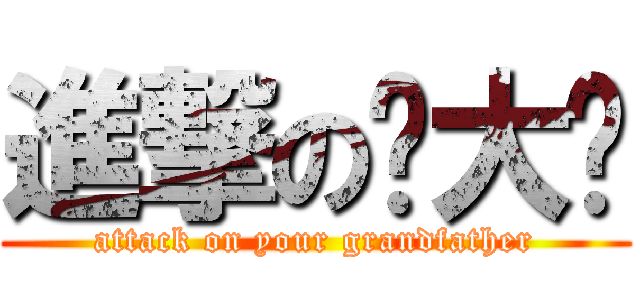 進撃の你大爷 (attack on your grandfather)