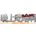 晚上吃啥啊 (QNMLGB)