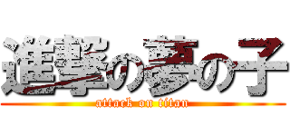 進撃の夢の子 (attack on titan)