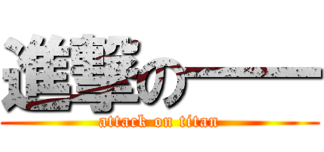 進撃の―― (attack on titan)