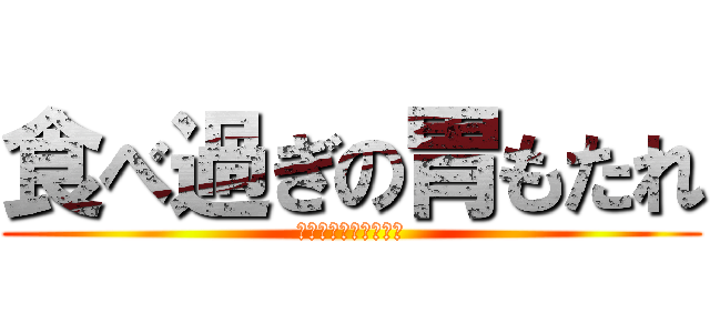 食べ過ぎの胃もたれ (ｍｏｕｇｅｎｎｋａｉ)