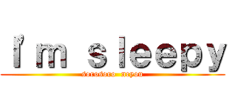 Ｉ'ｍ ｓｌｅｅｐｙ (sorosoro  neyou)