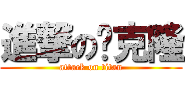 進撃の吳克隆 (attack on titan)