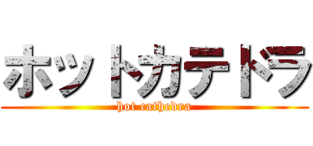 ホットカテドラ (hot cathedra)