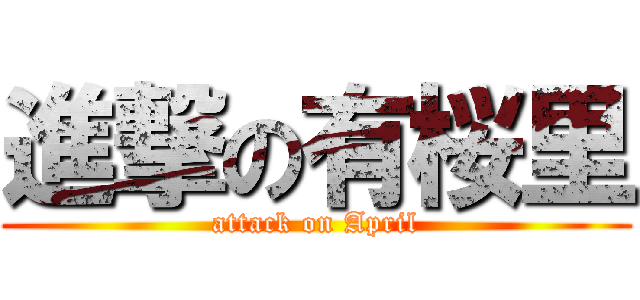 進撃の有桜里 (attack on April)
