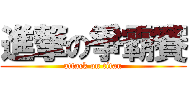 進撃の爭霸賽 (attack on titan)