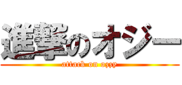 進撃のオジー (attack on ozzy)