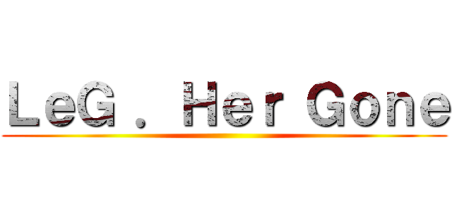 ＬｅＧ ．Ｈｅｒ Ｇｏｎｅ ()