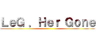 ＬｅＧ ．Ｈｅｒ Ｇｏｎｅ ()