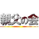 親父の会 ()
