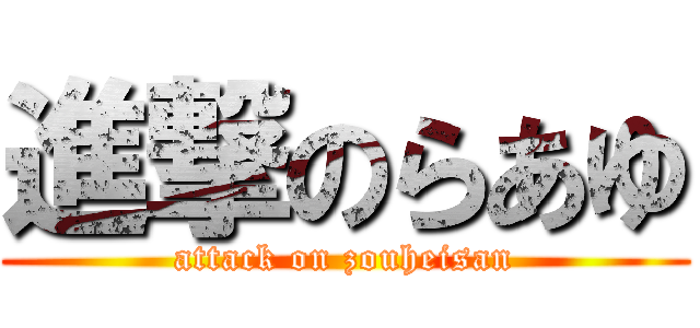 進撃のらあゆ (attack on zouheisan)