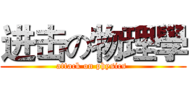 进击の物理學 (attack on physics )