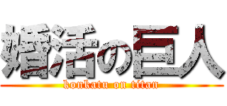 婚活の巨人 (konkatu on titan)
