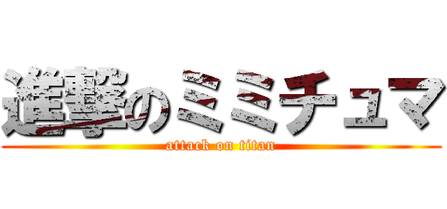進撃のミミチュマ (attack on titan)