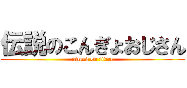 伝説のこんぎょおじさん (attack on titan)