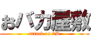 おバカ屋敷 (attack on 2D)