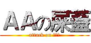 ＡＡの屎蓋 (attack on 屎蓋嫂)
