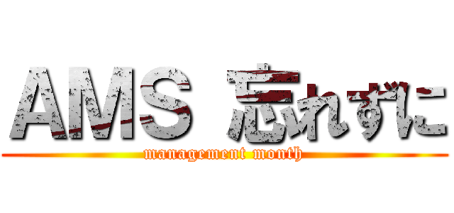 ＡＭＳ 忘れずに (management month)
