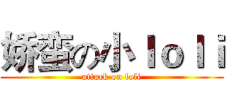 娇蛮の小ｌｏｌｉ (attack on loli)
