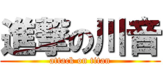 進撃の川音 (attack on titan)