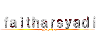 ｆａｉｔｈａｒｓｙａｄｉ (attack on ikom)