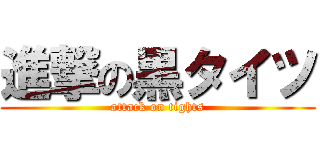 進撃の黒タイツ (attack on tights)