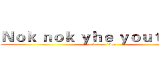 Ｎｏｋ ｎｏｋ ｙｈｅ ｙｏｕｔｕｂｅｒ (attack on titan)