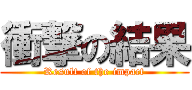衝撃の結果 (Result of the impact)