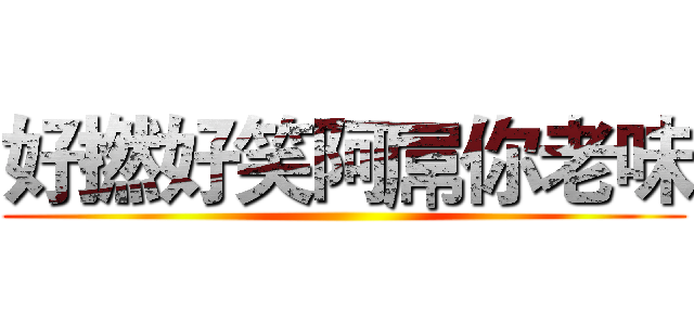 好撚好笑阿屌你老味 ()
