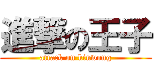 進撃の王子 (attack on kinwong)
