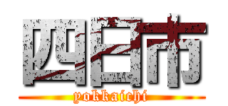 四日市 (yokkaichi)