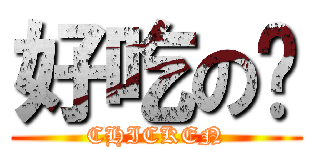 好吃の雞 (CHICKEN)