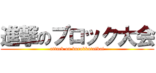 進撃のブロック大会 (attack on burokkutaikai)