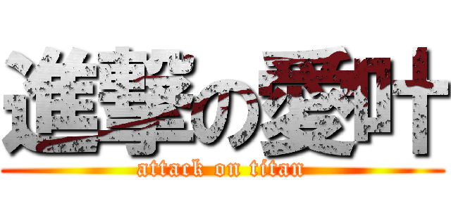 進撃の愛叶 (attack on titan)