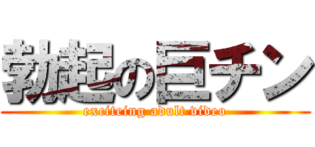 勃起の巨チン (exciteing adult video)