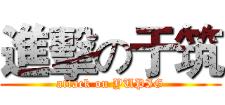 進擊の于筑 (attack on YUPIG)