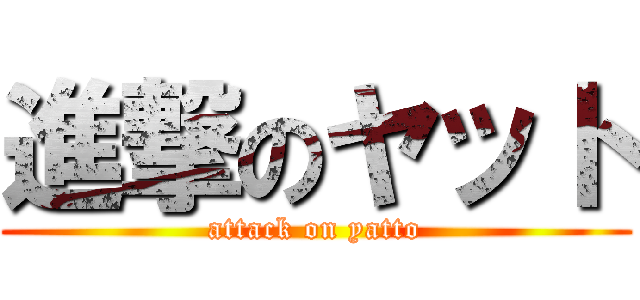 進撃のヤット (attack on yatto)