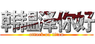 韩韫泽你好 (attack on titan)