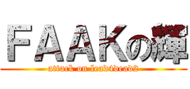 ＦＡＡＫの輝 (attack on lead4dead2)