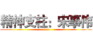 精神支柱：宋事伟 (niece)