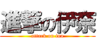 進撃の伊奈 (attack on ina)