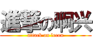 進撃の啊兴 (attack on lecon)