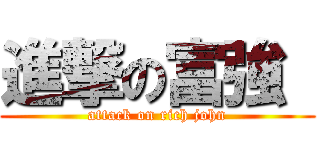 進撃の富強  (attack on rich john)