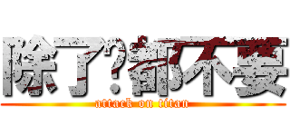 除了你都不要 (attack on titan)