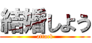 結婚しよう (attack)