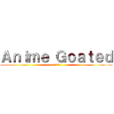 Ａｎｉｍｅ Ｇｏａｔｅｄ (二次元愛好家)